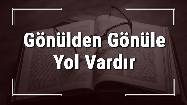 Gönülden Gönüle Yol Vardır atasözünün anlamı ve örnek cümle içinde kullanımı (TDK)