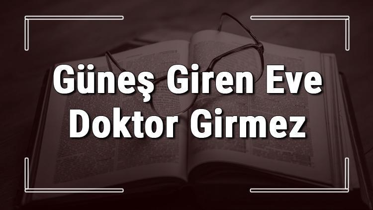 Güneş Giren Eve Doktor Girmez atasözünün anlamı ve Örnek Cümle İçinde Kullanımı (TDK)