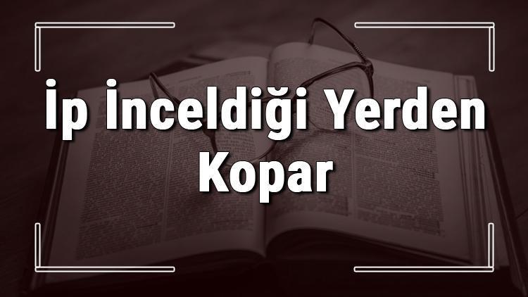 İp İnceldiği Yerden Kopar atasözünün anlamı ve örnek cümle içinde kullanımı (TDK)