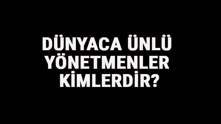 Dünyaca Ünlü Yönetmenler Kimlerdir Dünyaca Ünlü Yönetmenlerin Filmleri, Dizileri Ve Hayatları Hakkında Kısa Bilgi