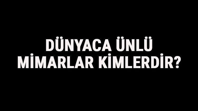 Dünyaca Ünlü Mimarlar Kimlerdir Dünyaca Ünlü Mimarların Hayatları, Eserlerleri Ve Yapıları Hakkında Kısa Bilgi