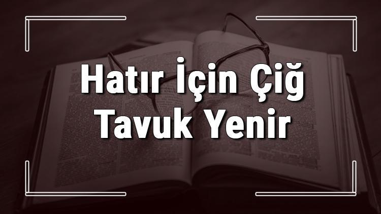 Hatır İçin Çiğ Tavuk Yenir atasözünün anlamı ve örnek cümle içinde kullanımı (TDK)