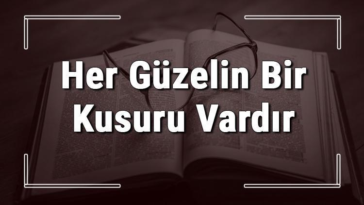 Her Güzelin Bir Kusuru Vardır atasözünün anlamı ve örnek cümle içinde kullanımı (TDK)