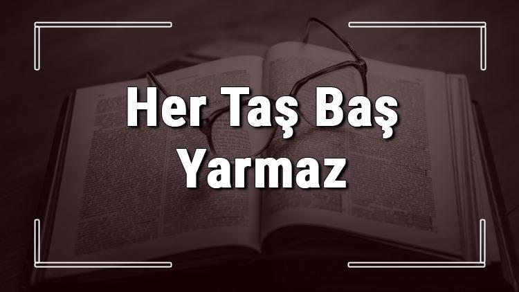 Her Taş Baş Yarmaz atasözünün anlamı ve örnek cümle içinde kullanımı (TDK)