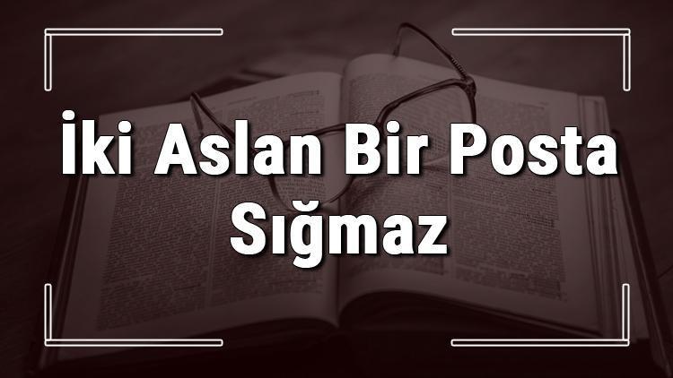 İki Aslan Bir Posta Sığmaz atasözünün anlamı ve örnek cümle içinde kullanımı (TDK)