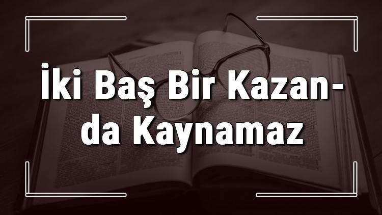 İki Baş Bir Kazanda Kaynamaz atasözünün anlamı ve örnek cümle içinde kullanımı (TDK)