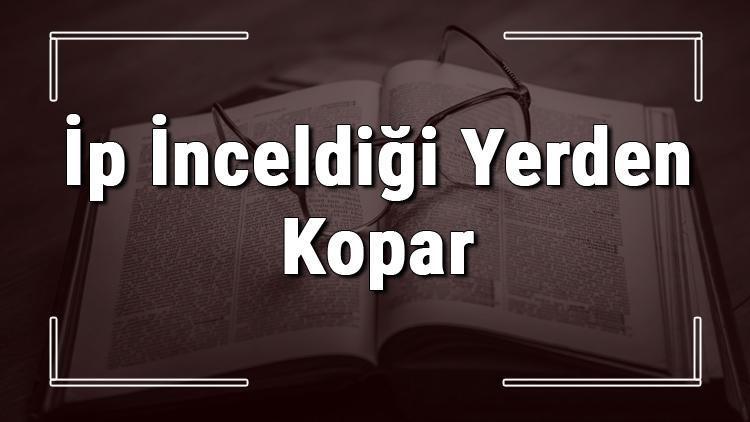 İp İnceldiği Yerden Kopar atasözünün anlamı ve örnek cümle içinde kullanımı (TDK)