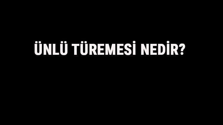 Ünlü Türemesi Nedir Ünlü Türemesi Örnek Cümleler, Sorular Ve Konu Anlatımı