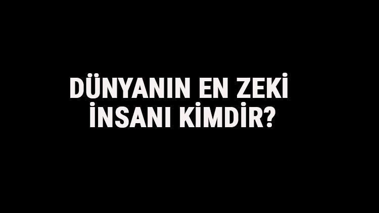 Dünyanın En Zeki İnsanı Kimdir Dünyanın En Zeki İnsanları Ve İsimler