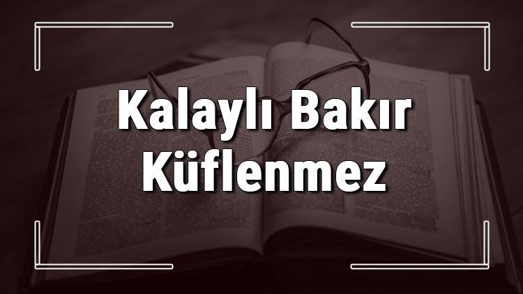 Kalaylı Bakır Küflenmez atasözünün anlamı ve örnek cümle içinde kullanımı (TDK)