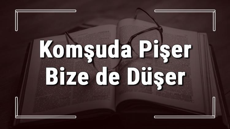 Komşuda Pişer Bize de Düşer atasözünün anlamı ve örnek cümle içinde kullanımı (TDK)