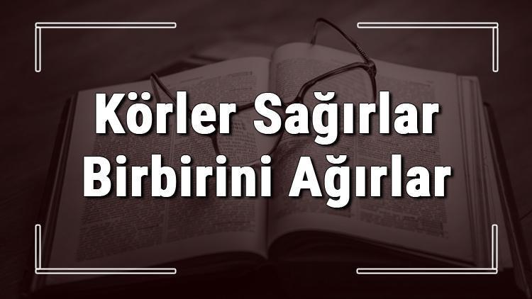 Körler Sağırlar Birbirini Ağırlar atasözünün anlamı ve örnek cümle içinde kullanımı (TDK)