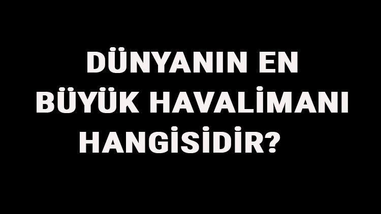 Dünyanın En Büyük Havalimanı Hangisidir Dünyanın En Büyük Havalimanları İsimleri, Sıralaması Ve Listesi