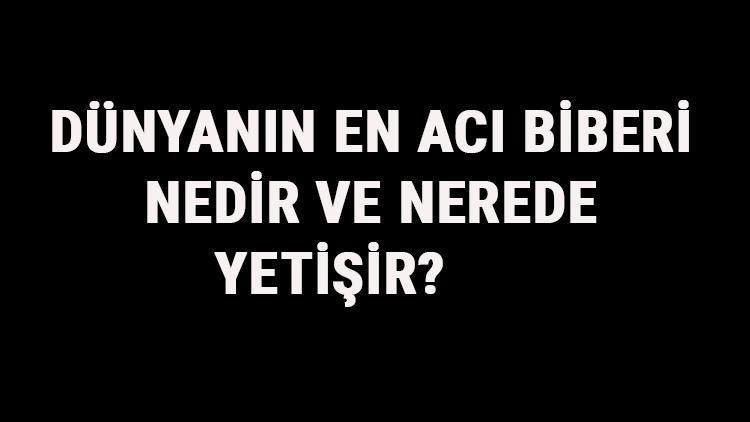 Dünyanın En Acı Biberi Nedir Ve Nerede Yetişir Dünyanın En Acı Biberleri Ve Scovil Dereceleri