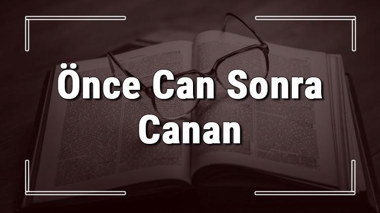 Önce Can Sonra Canan atasözünün anlamı ve örnek cümle içinde kullanımı (TDK)