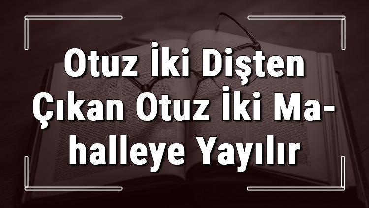 Otuz İki Dişten Çıkan Otuz İki Mahalleye Yayılır atasözünün anlamı ve örnek cümle içinde kullanımı (TDK)