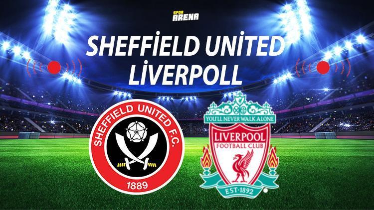 Sheffield United Liverpool maçı ne zaman saat kaçta hangi kanalda