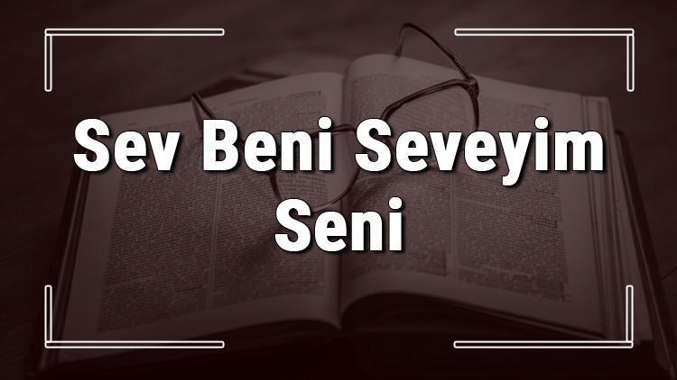 Sev Beni Seveyim Seni atasözünün anlamı ve örnek cümle içinde kullanımı (TDK)