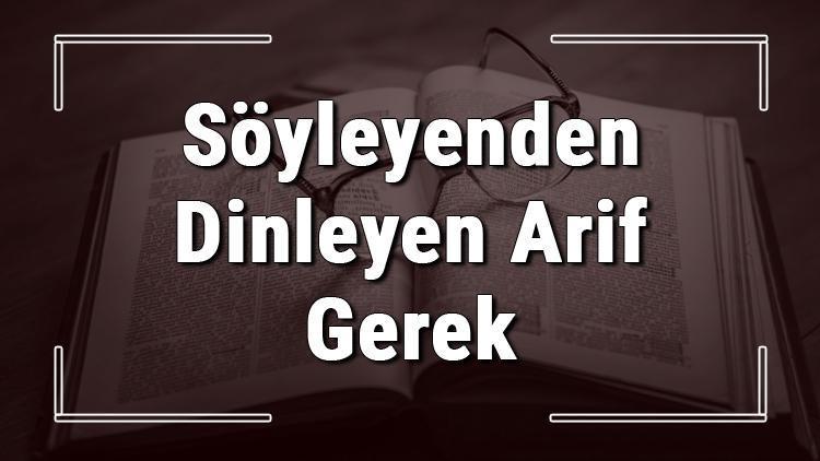 Söyleyenden Dinleyen Arif Gerek atasözünün anlamı ve örnek cümle içinde kullanımı (TDK)