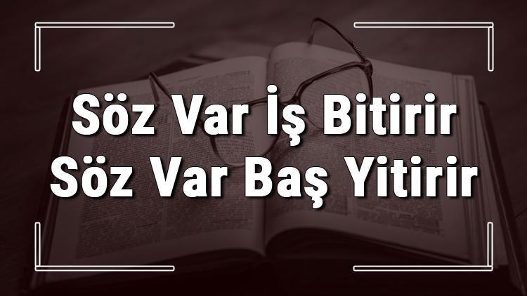 Söz Var İş Bitirir Söz Var Baş Yitirir atasözünün anlamı ve örnek cümle içinde kullanımı (TDK)