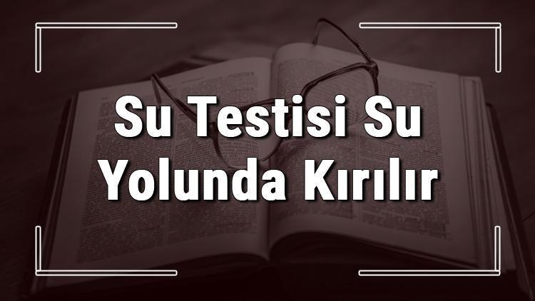 Su Testisi Su Yolunda Kırılır atasözünün anlamı ve örnek cümle içinde kullanımı (TDK)