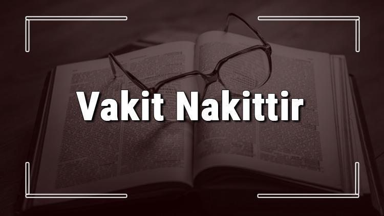 Vakit Nakittir atasözünün anlamı ve örnek cümle içinde kullanımı (TDK)