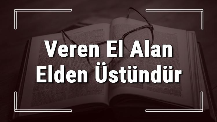 Veren El Alan Elden Üstündür atasözünün anlamı ve örnek cümle içinde kullanımı (TDK)