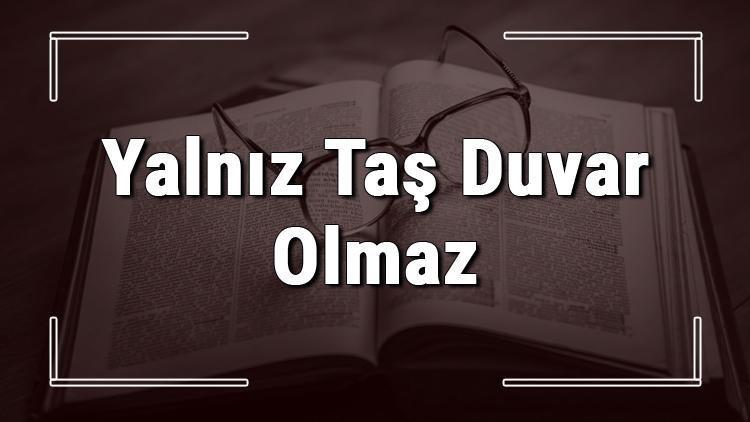 Yalnız Taş Duvar Olmaz atasözünün anlamı ve örnek cümle içinde kullanımı (TDK)