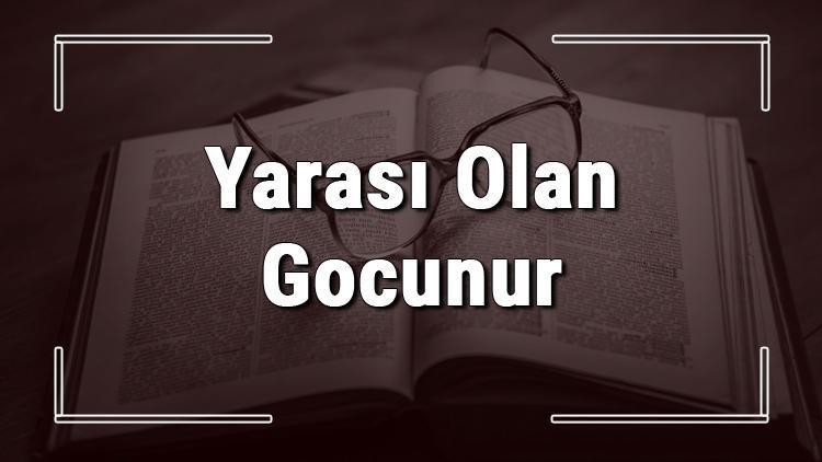 Yarası Olan Gocunur atasözünün anlamı ve örnek cümle içinde kullanımı (TDK)