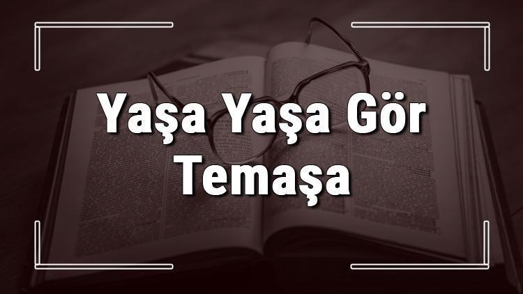 Yaşa Yaşa Gör Temaşa atasözünün anlamı ve örnek cümle içinde kullanımı (TDK)