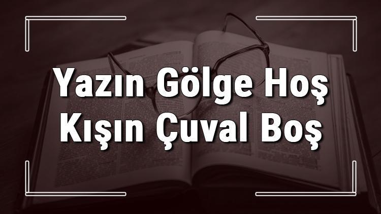 Yazın Gölge Hoş Kışın Çuval Boş atasözünün anlamı ve örnek cümle içinde kullanımı (TDK)