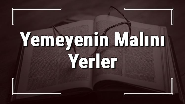 Yemeyenin Malını Yerler atasözünün anlamı ve örnek cümle içinde kullanımı (TDK)