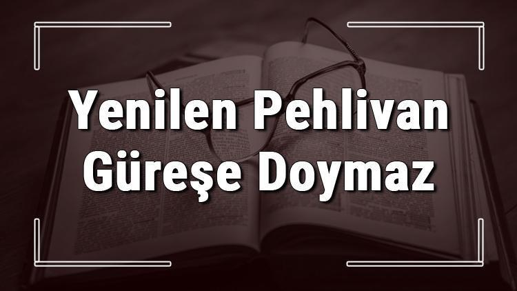 Yenilen Pehlivan Güreşe Doymaz atasözünün anlamı ve örnek cümle içinde kullanımı (TDK)