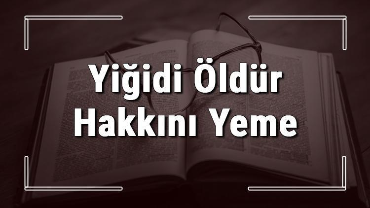 Yiğidi Öldür Hakkını Yeme atasözünün anlamı ve örnek cümle içinde kullanımı (TDK)