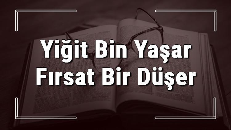 Yiğit Bin Yaşar Fırsat Bir Düşer atasözünün anlamı ve örnek cümle içinde kullanımı (TDK)