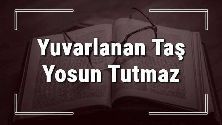 Yuvarlanan Taş Yosun Tutmaz atasözünün anlamı ve örnek cümle içinde kullanımı (TDK)