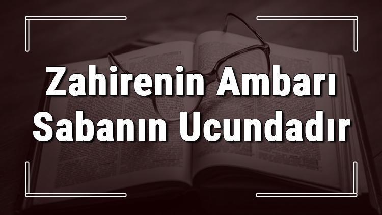 Zahirenin Ambarı Sabanın Ucundadır atasözünün anlamı ve örnek cümle içinde kullanımı (TDK)