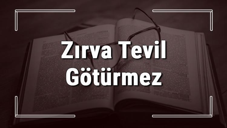 Zırva Tevil Götürmez atasözünün anlamı ve örnek cümle içinde kullanımı (TDK)