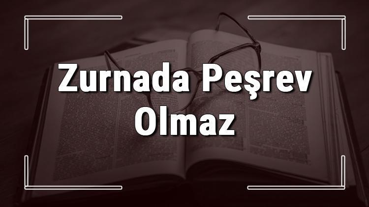 Zurnada Peşrev Olmaz atasözünün anlamı ve örnek cümle içinde kullanımı (TDK)