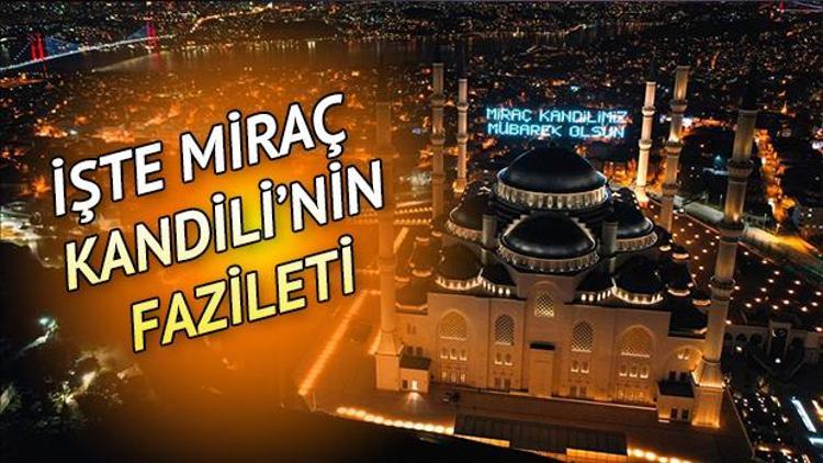 Miraç Kandili’nde ne oldu Miraç Kandilinin anlamı nedir İşte Miraç Kandili’nin fazileti hakkında merak edilenler