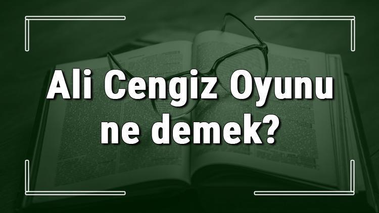 Ali Cengiz Oyunu ne demek Ali Cengiz Oyunu deyiminin anlamı ve cümle içinde örnek kullanımı (TDK)