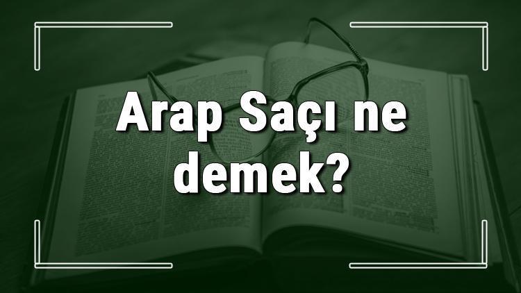 Arap Saçı ne demek Arap Saçı deyiminin anlamı ve cümle içinde örnek kullanımı (TDK)