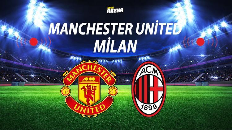 Manchester United Milan maçı ne zaman saat kaçta ve hangi kanalda Manchester United Milan maçı için geri sayım