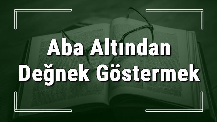 Aba Altından Değnek Göstermek deyiminin anlamı ve cümle içinde örnek kullanımı (TDK)