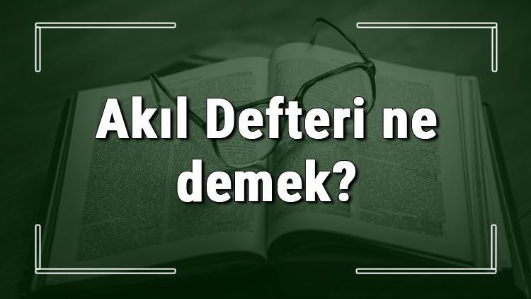 Akıl Defteri ne demek Akıl Defteri deyiminin anlamı ve cümle içinde örnek kullanımı (TDK)