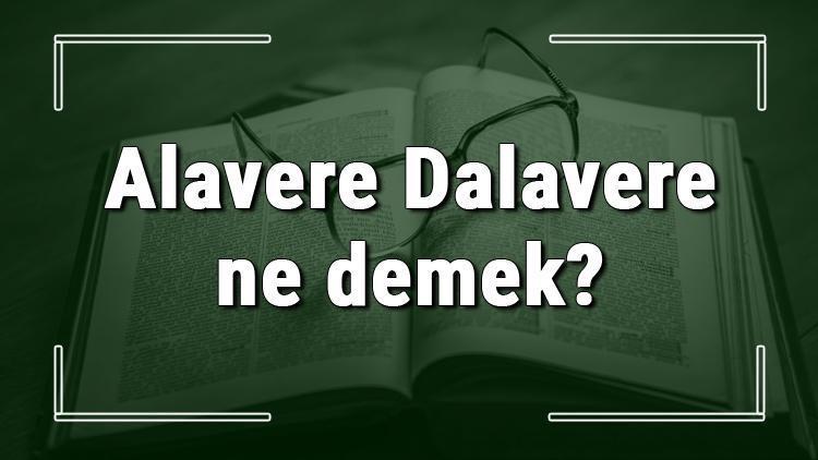 Alavere Dalavere ne demek Alavere Dalavere deyiminin anlamı ve cümle içinde örnek kullanımı (TDK)