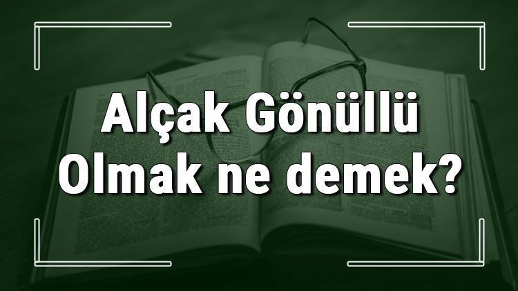 Alçak Gönüllü Olmak ne demek Alçak Gönüllü Olmak deyiminin anlamı ve cümle içinde örnek kullanımı (TDK)