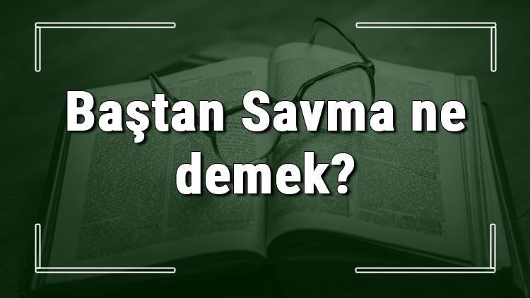 Baştan Savma ne demek Baştan Savma deyiminin anlamı ve örnek cümle içinde kullanımı (TDK)