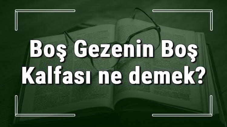 Boş Gezenin Boş Kalfası ne demek Boş Gezenin Boş Kalfası deyiminin anlamı ve örnek cümle içinde kullanımı (TDK)