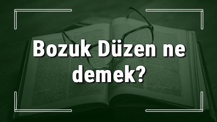 Bozuk Düzen ne demek Bozuk Düzen deyiminin anlamı ve örnek cümle içinde kullanımı (TDK)